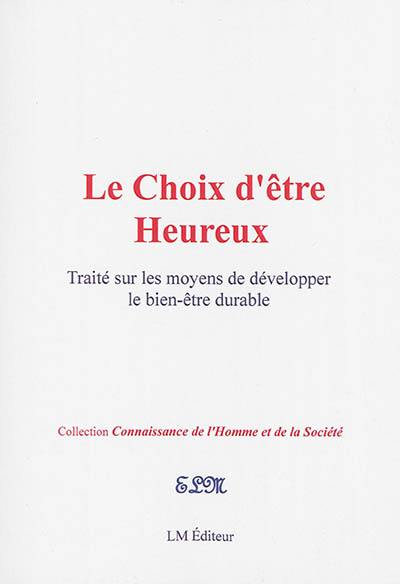 Le choix d'être heureux : traité sur les moyens de développer le bien-être durable