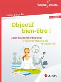 Objectif bien-être ! : guide d'autocoaching pour s'épanouir dans sa vie et son travail