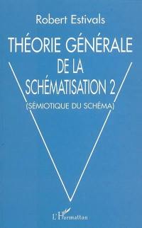 Théorie générale de la schématisation. Vol. 2. Sémiotique du schéma