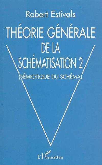 Théorie générale de la schématisation. Vol. 2. Sémiotique du schéma