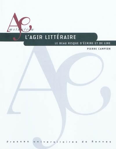 L'agir littéraire : le beau risque d'écrire et de lire