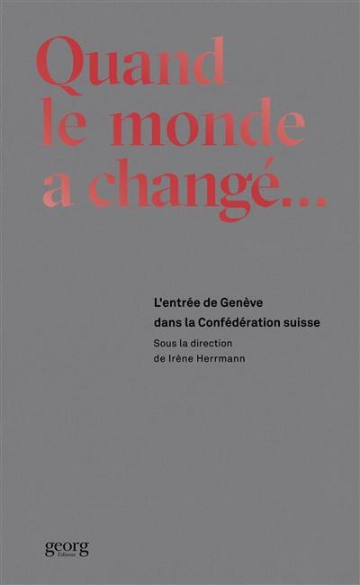 Quand le monde a changé : l'entrée de Genève dans la Confédération suisse