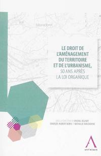 Le droit de l'aménagement du territoire et de l'urbanisme, 50 ans après la loi organique : actes du colloque organisé à Louvain-la-Neuve, les 13 et 14 septembre 2012