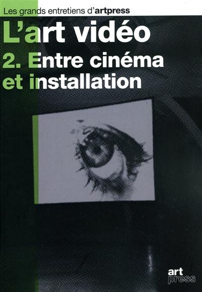 L'art vidéo. Vol. 2. Entre cinéma et installation