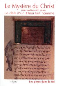 Le Mystère du Christ : contre Apollinaire (IVe s.), le défi d'un Dieu fait homme