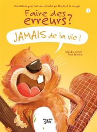 Faire des erreurs ? Jamais de la vie !. Vol. 1