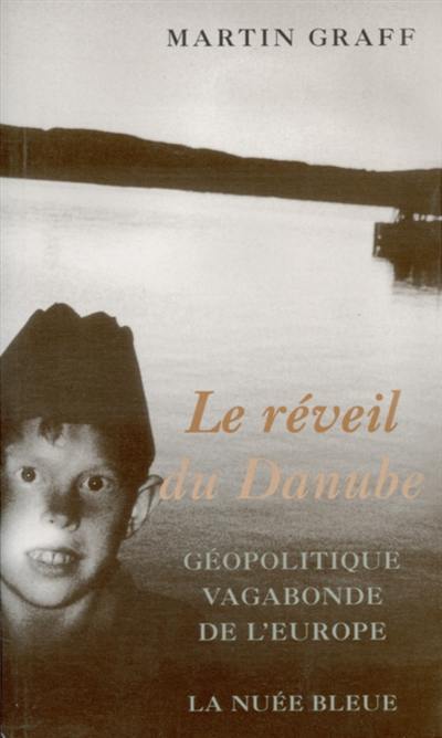 Le réveil du Danube : géopolitique vagabonde de l'Europe