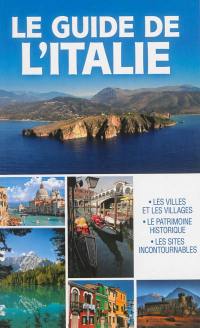 Le guide de l'Italie : les villes et les villages, le patrimoine historique, les sites incontournables