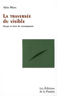 La traversée du visible : images et lieux du contemporain