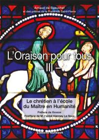 L'oraison pour tous. Vol. 3. Le chrétien à l'école du maître en humanité