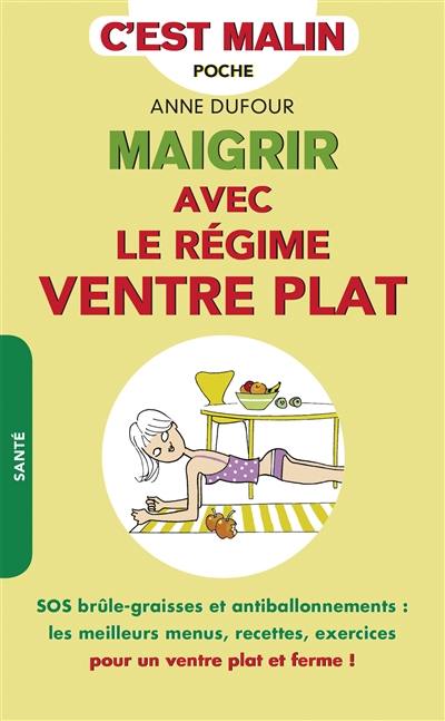 Maigrir avec le régime ventre plat : SOS brûle-graisses et antiballonnements : les meilleurs menus, recettes, exercices pour un ventre plat et ferme !