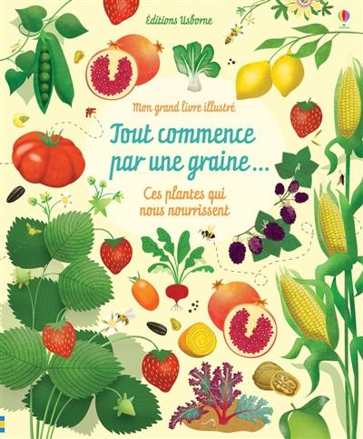 Tout commence par une graine... : ces plantes qui nous nourrissent