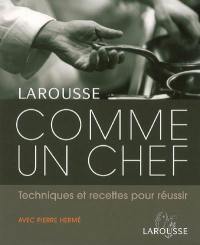 Comme un chef : techniques et recettes pour réussir