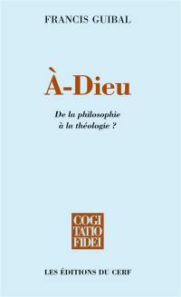 A-Dieu : de la philosophie à la théologie ?