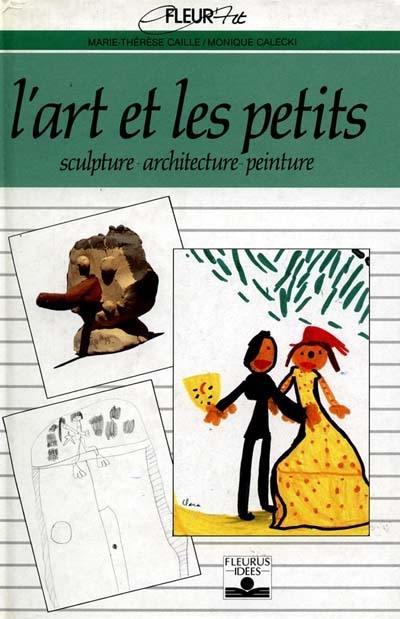 L'Art et les petits : sculpture, architecture, peinture