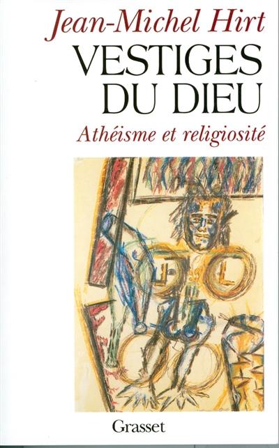 Vestiges du Dieu : athéisme et religiosité