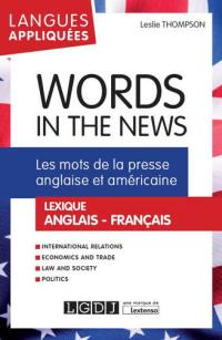 Words in the news : les mots de la presse anglaise et américaine : lexique anglais-français