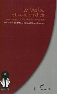 Le verbe est venu en chair : une théologie de l'incarnation inculturée