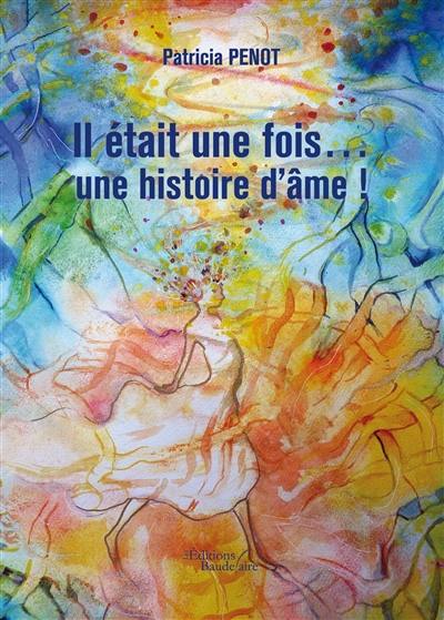 Il était une fois une histoire d'âme ! : contes pour l'enfant en soi, une histoire à lire en famille d'âmes