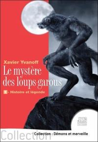 Le mystère des loups-garous. Vol. 1. Histoire et légende