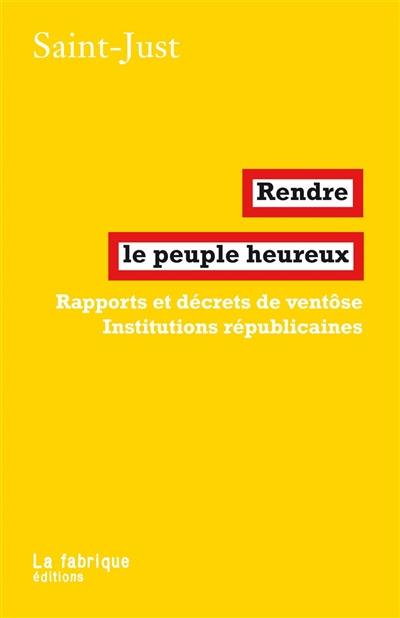 Rendre le peuple heureux : rapports et décrets de ventôse, institutions républicaines