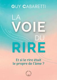 La voie du rire : et si le rire était le propre de l'âme ?