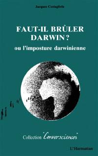 Faut-il brûler Darwin ? ou L'imposture darwinienne