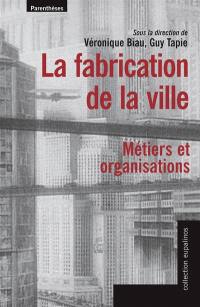 La fabrication de la ville, métiers et organisations