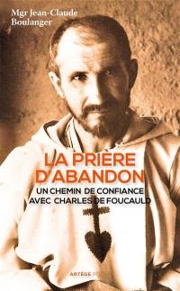 La prière d'abandon : un chemin de confiance avec Charles de Foucauld