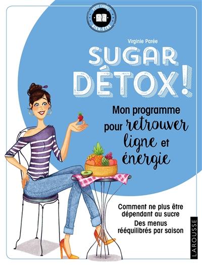 Sugar détox ! : mon programme pour retrouver ligne et énergie : comment ne plus être dépendant au sucre, des menus rééquilibrés par saison