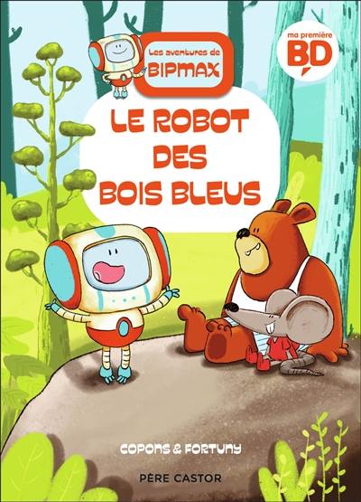 Les aventures de Bipmax. Vol. 1. Le robot des Bois Bleus