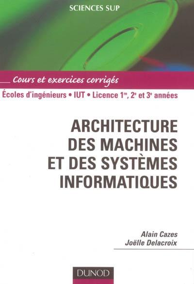 Architecture des machines et des systèmes informatiques : cours et exercices corrigés, écoles d'ingénieurs, IUT, licence 1re, 2e et 3e années