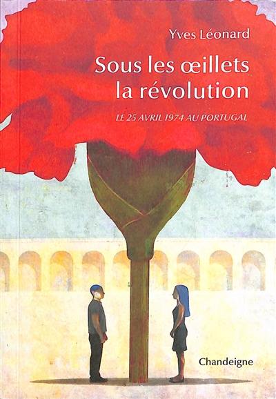 Sous les oeillets la révolution : le 25 avril 1974 au Portugal