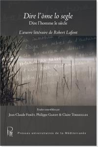 Dire l'homme le siècle : l'oeuvre littéraire de Robert Lafont. Dire l'ome lo segle