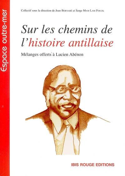 Sur les chemins de l'histoire antillaise : mélanges offerts à Lucien Abénon