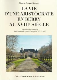 La vie d'une aristocrate en Berry au XVIIIe siècle : d'après le livre de comptes de Marie-Magdelaine Agard de Champgrand (1773-1804)