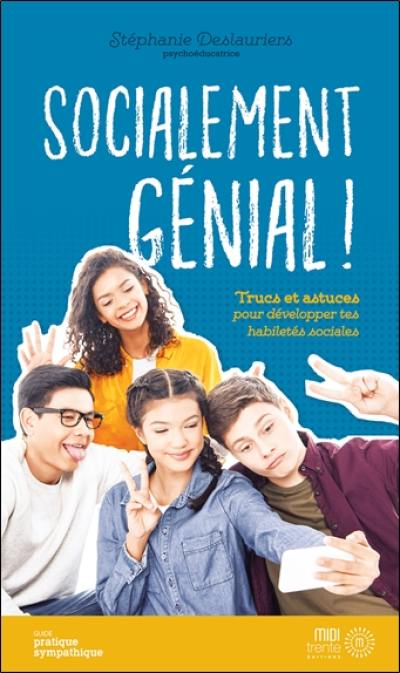 Socialement génial ! : trucs et astuces pour développer tes habiletés sociales