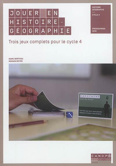 Jouer en histoire géographie : trois jeux complets pour le cycle 4 : programmes 2016