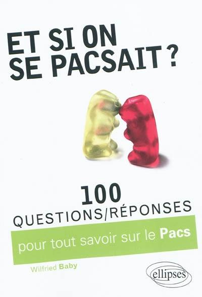 Et si on se pacsait ? : 100 questions-réponses sur le Pacs