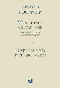 Mon dernier cheveu noir : avec quelques conseils aux anciens jeunes. Histoires pour distraire ma psy