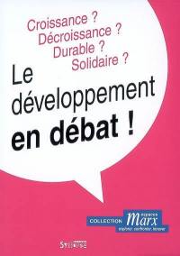 Le développement en débat ! : croissance ? décroissance ? durable ? solidaire ?