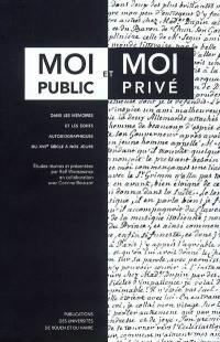 Moi public et moi privé dans les mémoires et les écrits autobiographiques du XVIIe siècle à nos jours