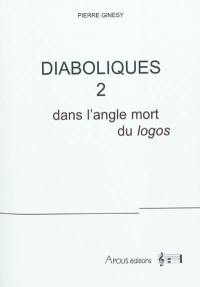 Diaboliques. Vol. 2. Dans l'angle mort du logos