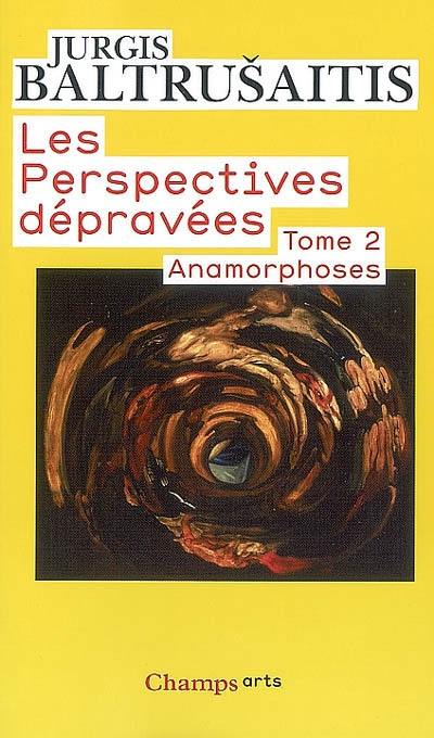 Les perspectives dépravées. Vol. 2. Anamorphoses ou Thaumaturgus opticus