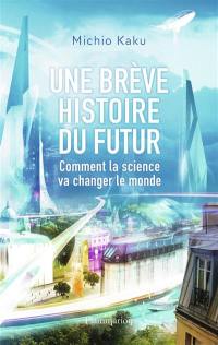 Une brève histoire du futur : comment la science va changer le monde