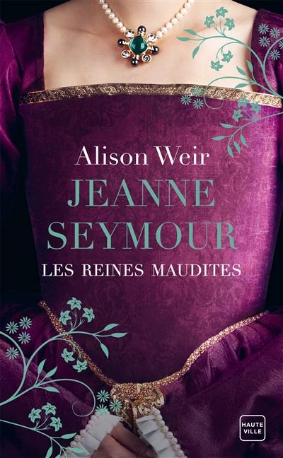 Les reines maudites. Vol. 3. Jeanne Seymour : la reine bien-aimée