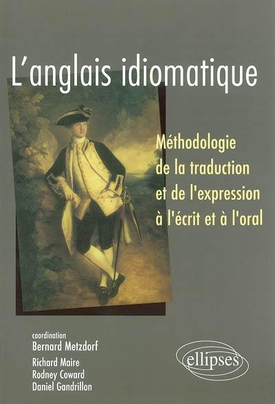 L'anglais idiomatique : méthodologie de la traduction et de l'expression à l'écrit et à l'oral