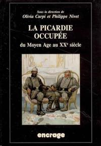 La Picardie occupée, du Moyen Age au XXe siècle : actes du colloque (Amiens, 13 juin 2003)