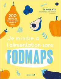 Je m'initie à l'alimentation sans fodmaps : 200 recettes pour ne plus jamais avoir mal au ventre