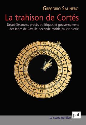 La trahison de Cortès : désobéissances, procès politiques et gouvernement des Indes de Castille, seconde moitié du XVIe siècle